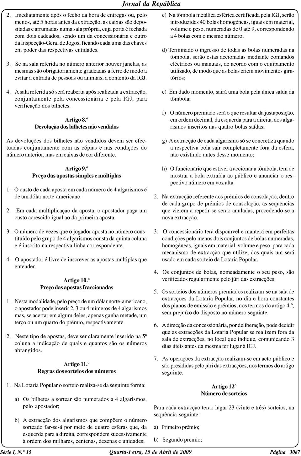 Se na sala referida no número anterior houver janelas, as mesmas são obrigatoriamente gradeadas a ferro de modo a evitar a entrada de pessoas ou animais, a contento da IGJ.