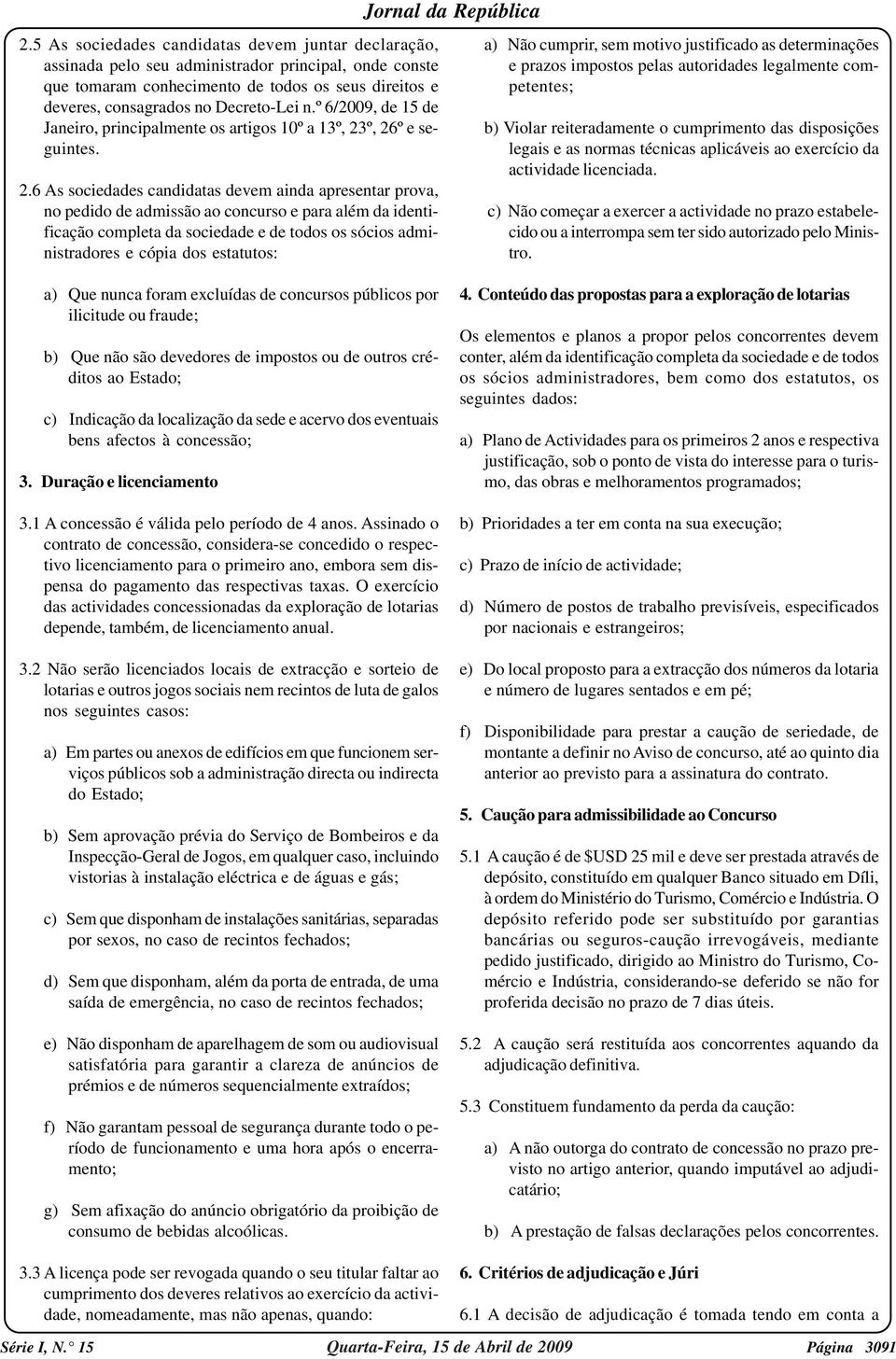 º, 26º e seguintes. 2.6 As sociedades candidatas devem ainda apresentar prova, no pedido de admissão ao concurso e para além da identificação completa da sociedade e de todos os sócios