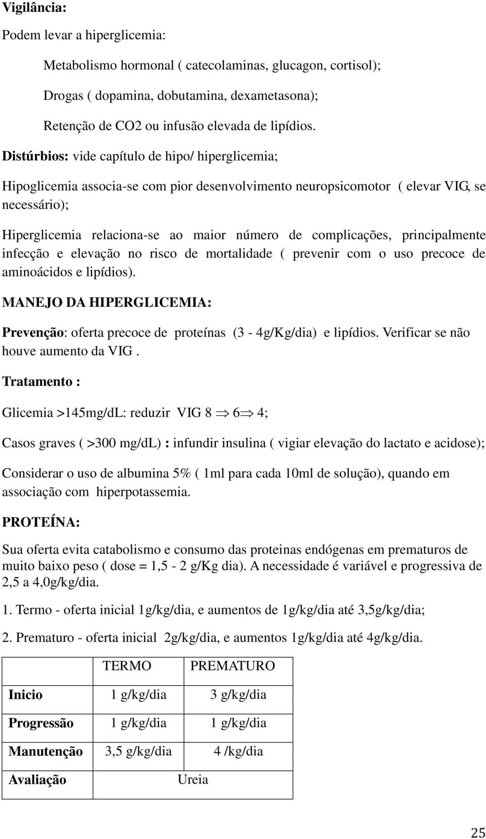 complicações, principalmente infecção e elevação no risco de mortalidade ( prevenir com o uso precoce de aminoácidos e lipídios).