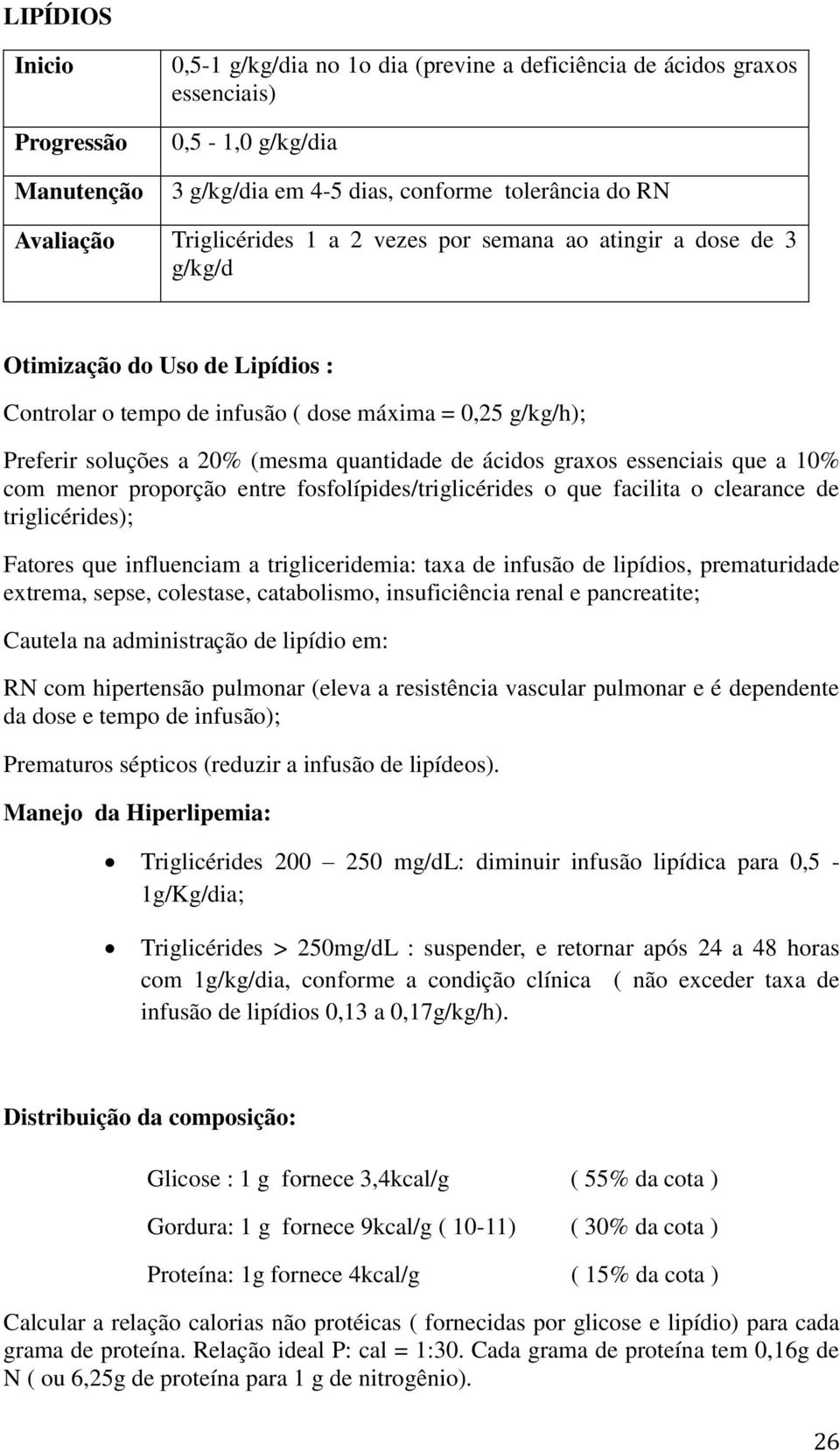 de ácidos graxos essenciais que a 10% com menor proporção entre fosfolípides/triglicérides o que facilita o clearance de triglicérides); Fatores que influenciam a trigliceridemia: taxa de infusão de