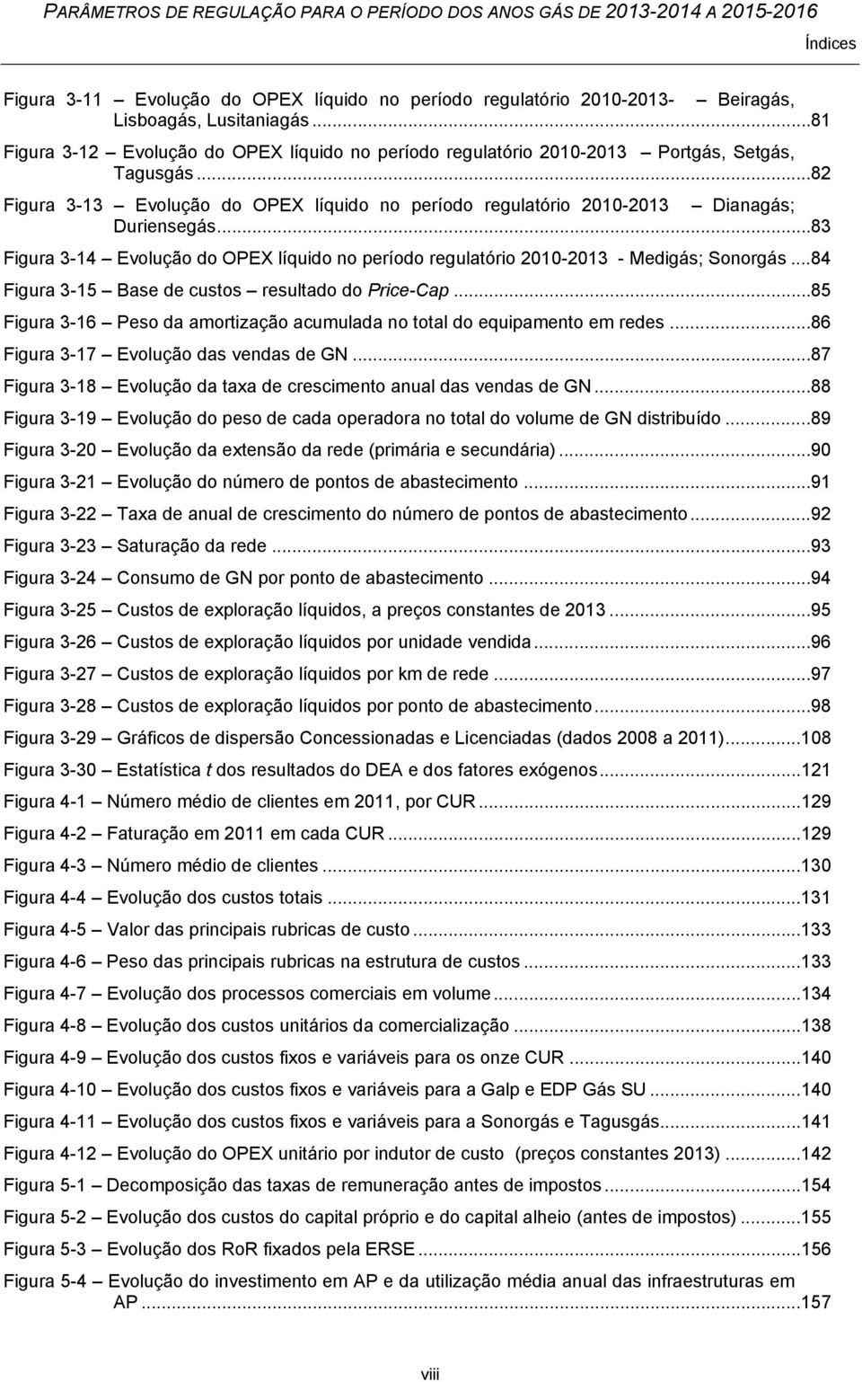 .. 83 Figura 3-14 Evolução do OPEX líquido no período regulatório 21-213 - Medigás; Sonorgás... 84 Figura 3-15 Base de custos resultado do Price-Cap.