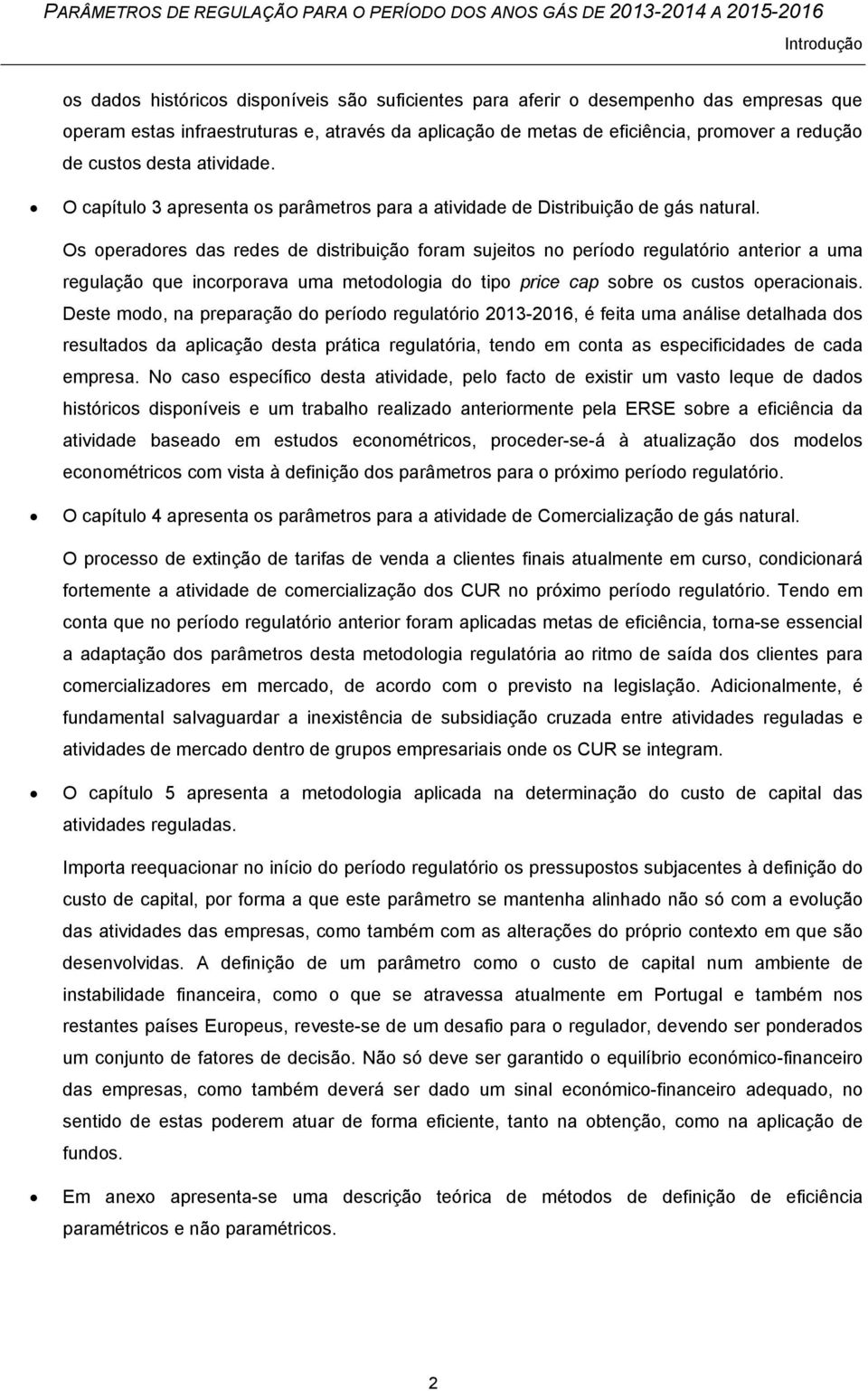 Os operadores das redes de distribuição foram sujeitos no período regulatório anterior a uma regulação que incorporava uma metodologia do tipo price cap sobre os custos operacionais.