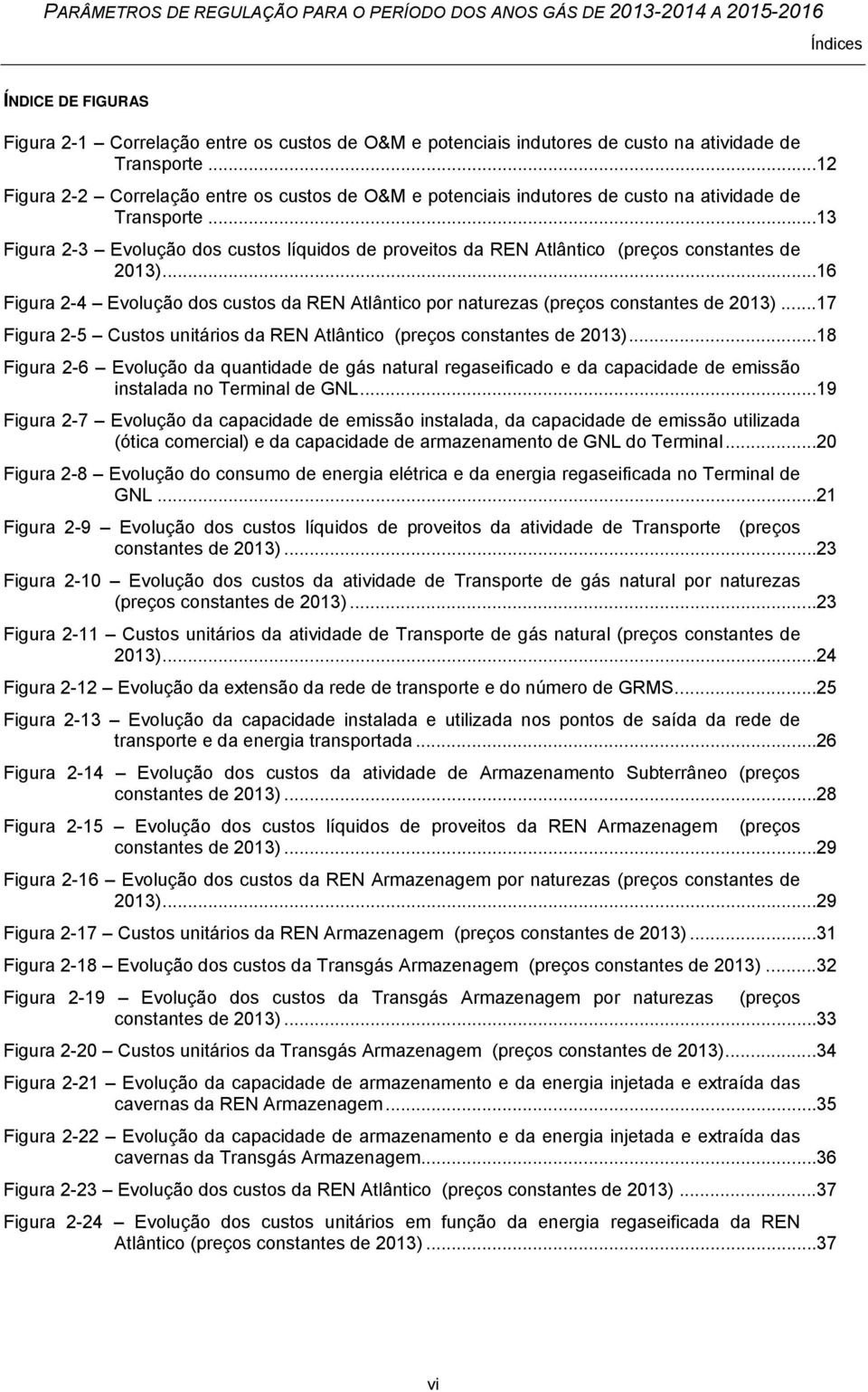 .. 13 Figura 2-3 Evolução dos custos líquidos de proveitos da REN Atlântico (preços constantes de 213)... 16 Figura 2-4 Evolução dos custos da REN Atlântico por naturezas (preços constantes de 213).