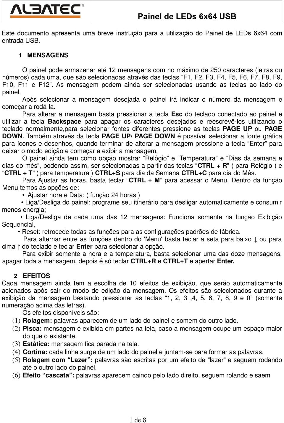 e F12. As mensagem podem ainda ser selecionadas usando as teclas ao lado do painel. Após selecionar a mensagem desejada o painel irá indicar o número da mensagem e começar a rodá-la.