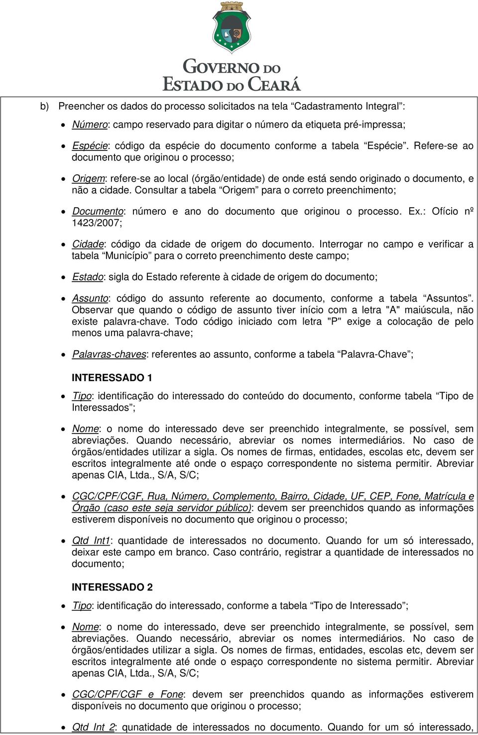 Consultar a tabela Origem para o correto preenchimento; Documento: número e ano do documento que originou o processo. Ex.: Ofício nº 1423/2007; Cidade: código da cidade de origem do documento.