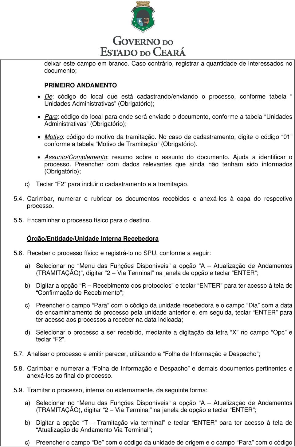 (Obrigatório); Para: código do local para onde será enviado o documento, conforme a tabela Unidades Administrativas (Obrigatório); Motivo: código do motivo da tramitação.