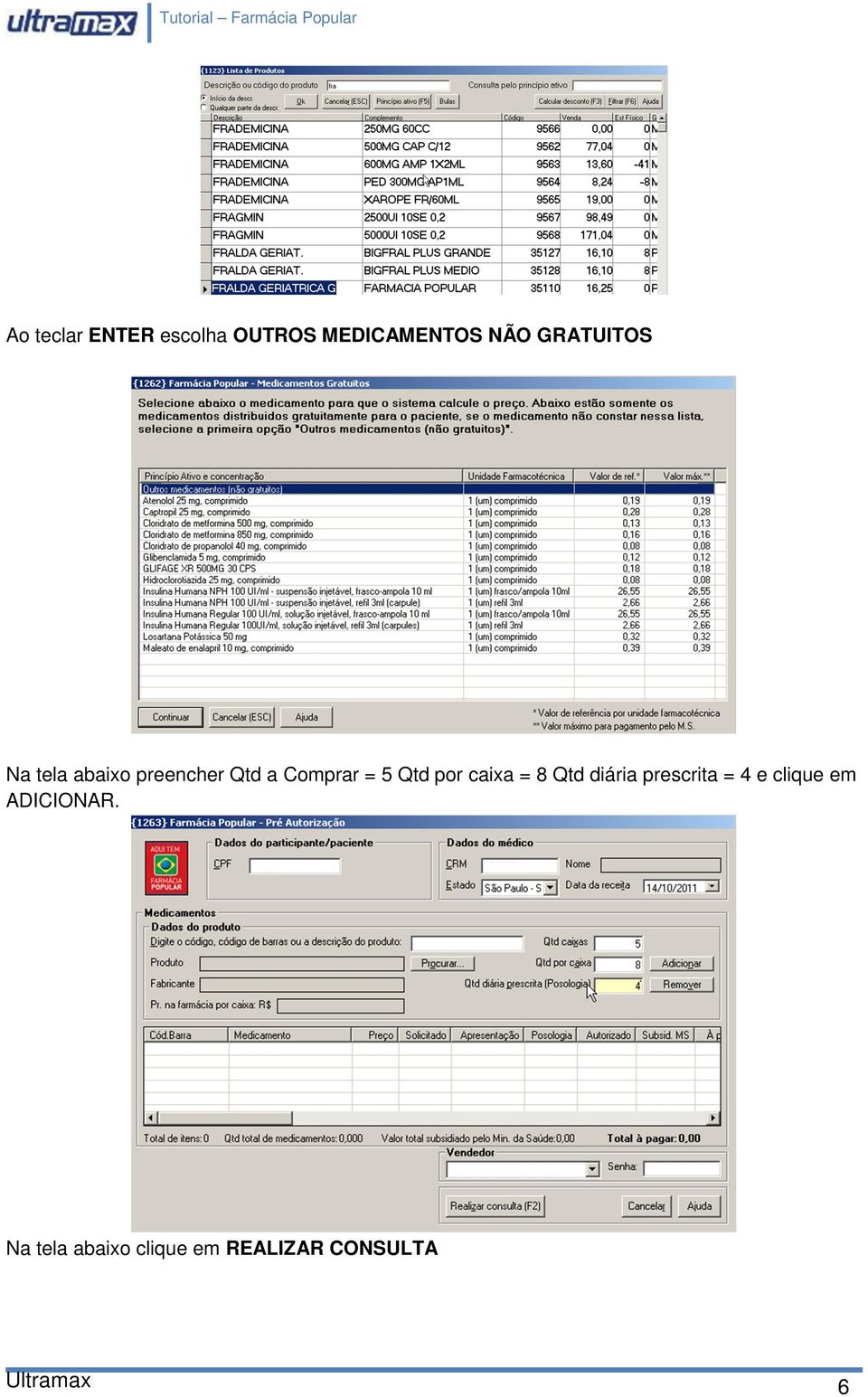 Qtd por caixa = 8 Qtd diária prescrita = 4 e clique em