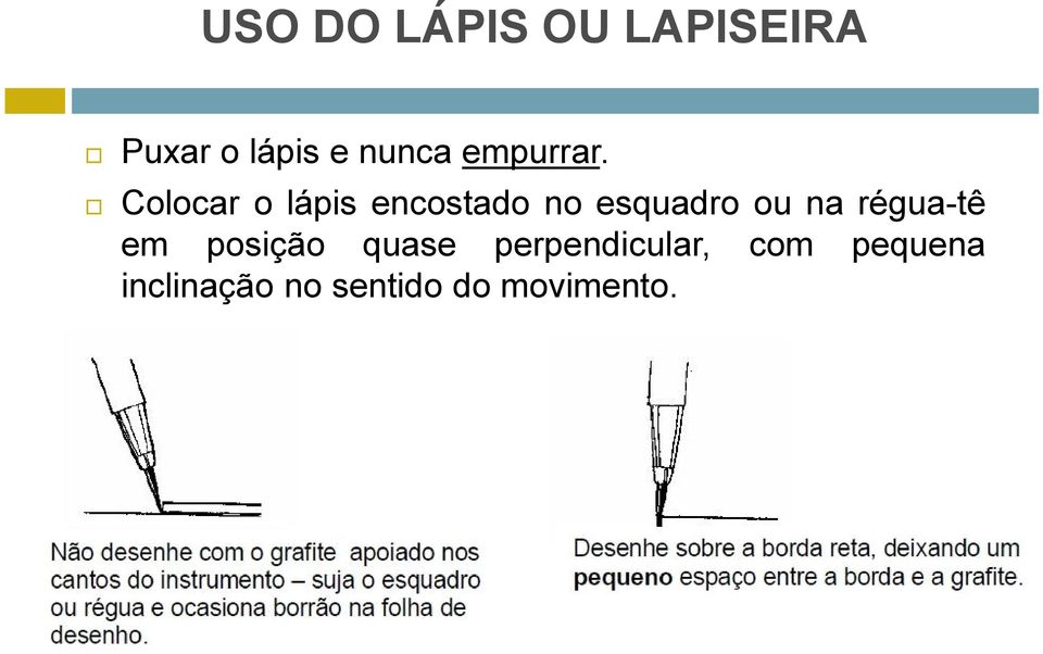 Colocar o lápis encostado no esquadro ou na