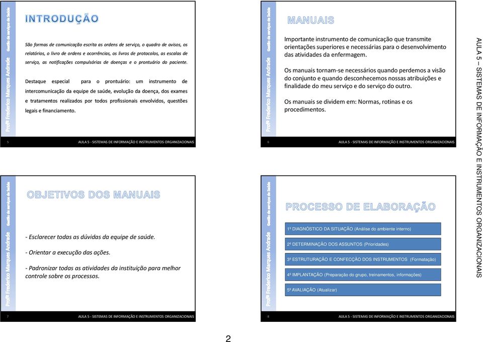 Destaque especial para o prontuário: um instrumento de intercomunicação da equipe de saúde, evolução da doença, dos exames e tratamentos realizados por todos profissionais envolvidos, questões legais