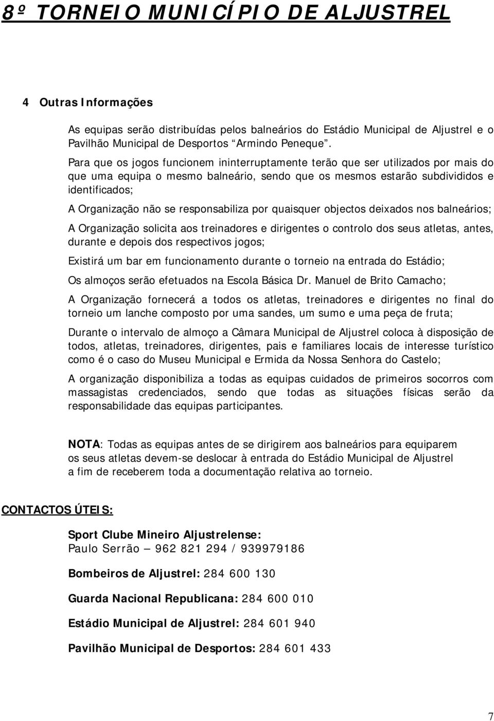 responsabiliza por quaisquer objectos deixados nos balneários; A Organização solicita aos treinadores e dirigentes o controlo dos seus atletas, antes, durante e depois dos respectivos jogos; Existirá