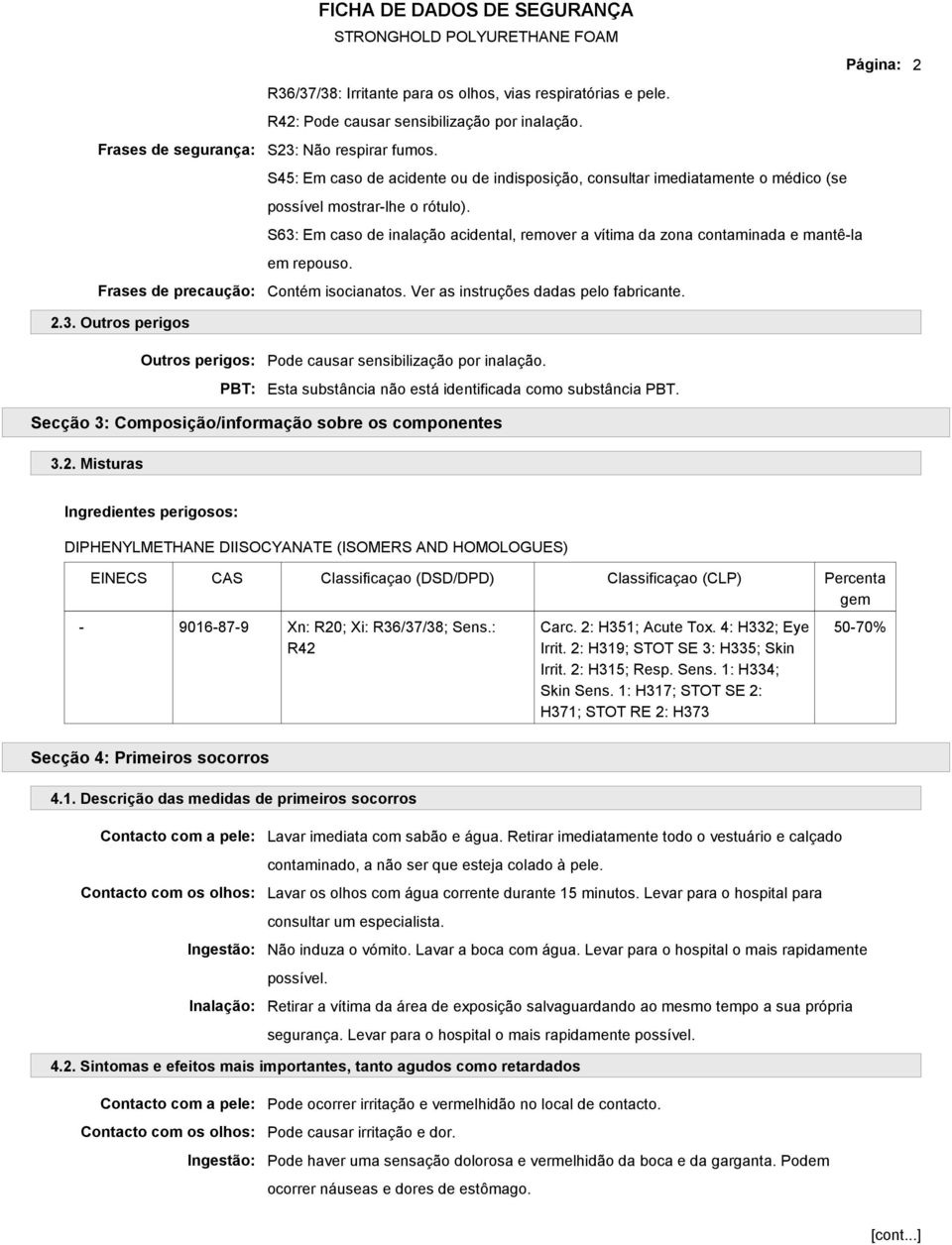 S63: Em caso de inalação acidental, remover a vítima da zona contaminada e mantê-la em repouso. Contém isocianatos. Ver as instruções dadas pelo fabricante. 2.3. Outros perigos Outros perigos: PBT: Pode causar sensibilização por inalação.