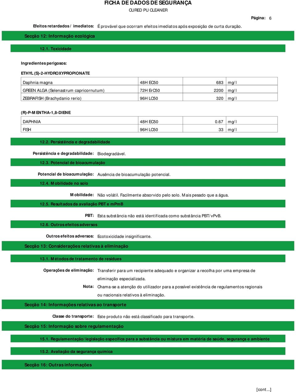 (R)-P-MENTHA-1,8-DIENE DAPHNIA 48H EC50 0.67 mg/l FISH 96H LC50 33 mg/l 12.2. Persistência e degradabilidade Persistência e degradabilidade: Biodegradável. 12.3. Potencial de bioacumulação Potencial de bioacumulação: 12.