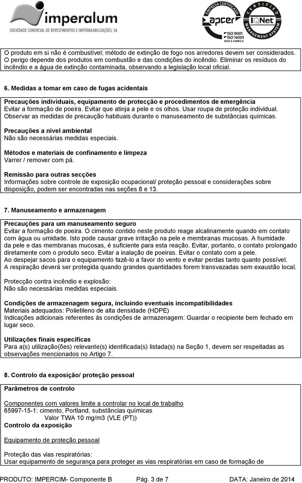 Medidas a tomar em caso de fugas acidentais Precauções individuais, equipamento de protecção e procedimentos de emergência Evitar a formação de poeira. Evitar que atinja a pele e os olhos.