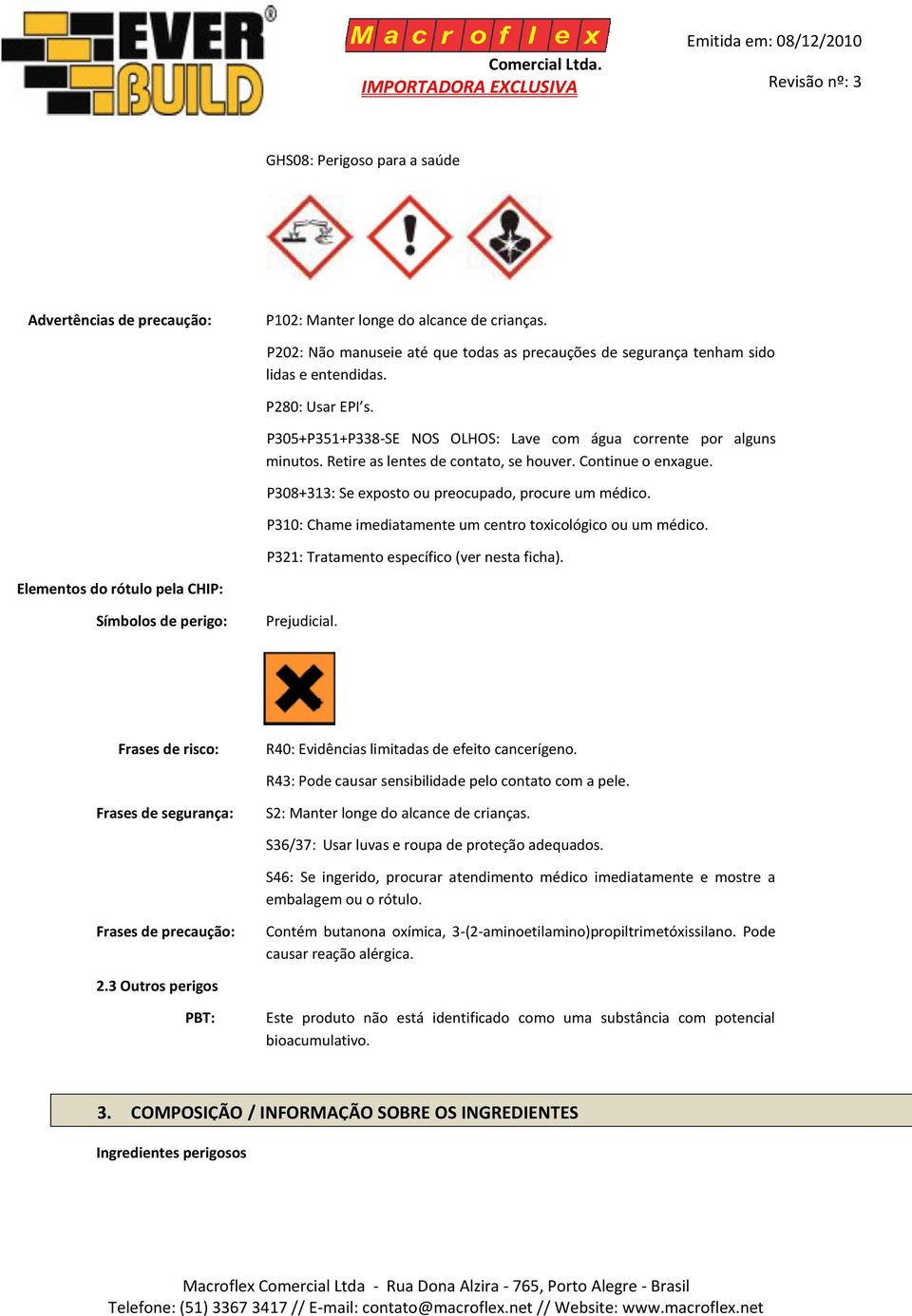 P308+313: Se exposto ou preocupado, procure um médico. P310: Chame imediatamente um centro toxicológico ou um médico. P321: Tratamento específico (ver nesta ficha).