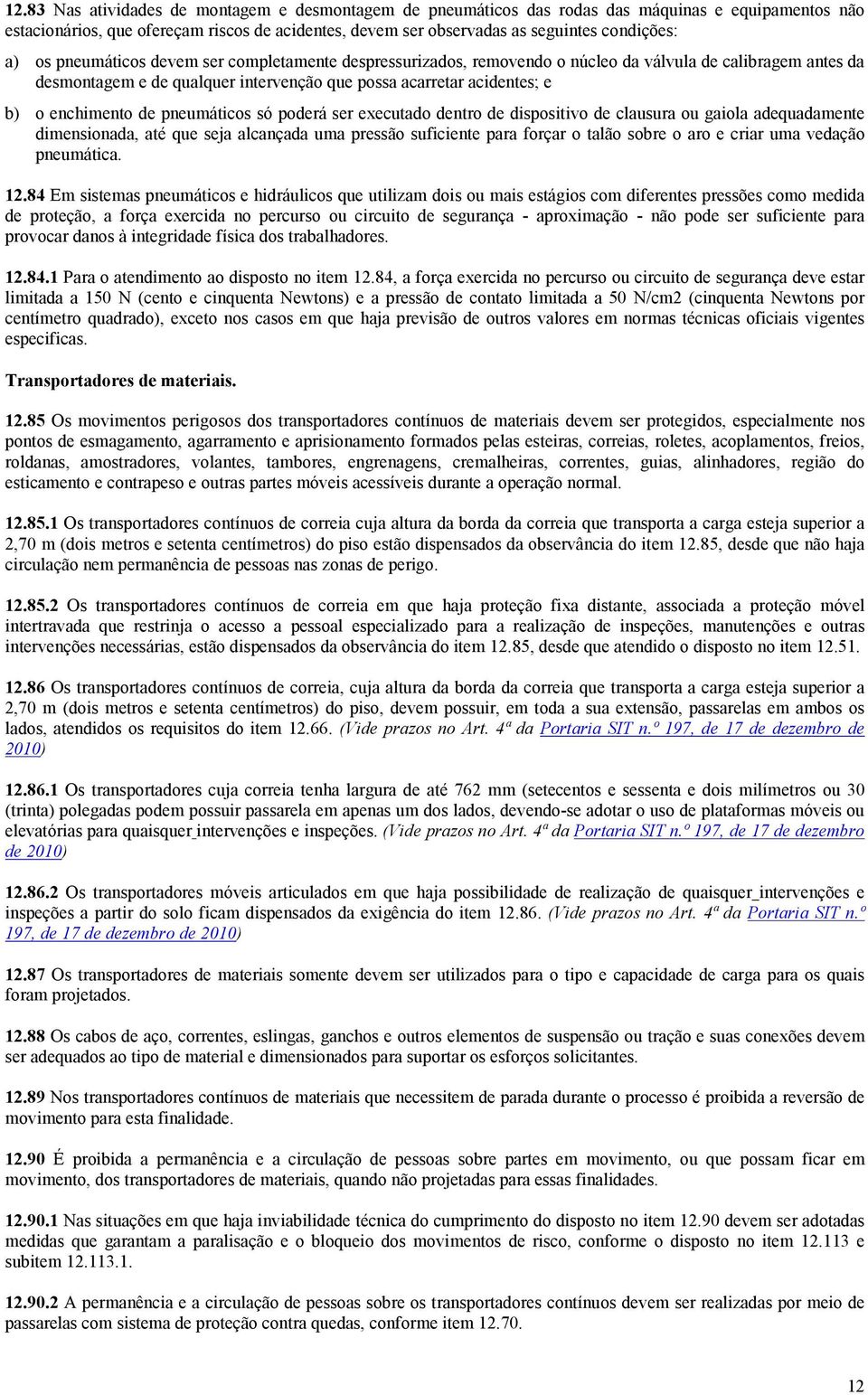 de pneumáticos só poderá ser executado dentro de dispositivo de clausura ou gaiola adequadamente dimensionada, até que seja alcançada uma pressão suficiente para forçar o talão sobre o aro e criar