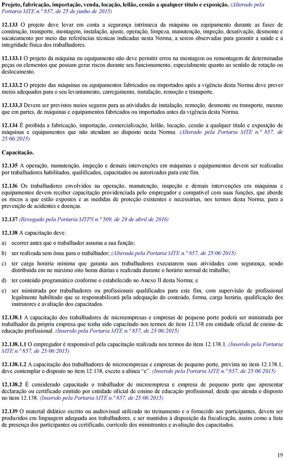 desativação, desmonte e sucateamento por meio das referências técnicas indicadas nesta Norma, a serem observadas para garantir a saúde e a integridade física dos trabalhadores. 12.133.