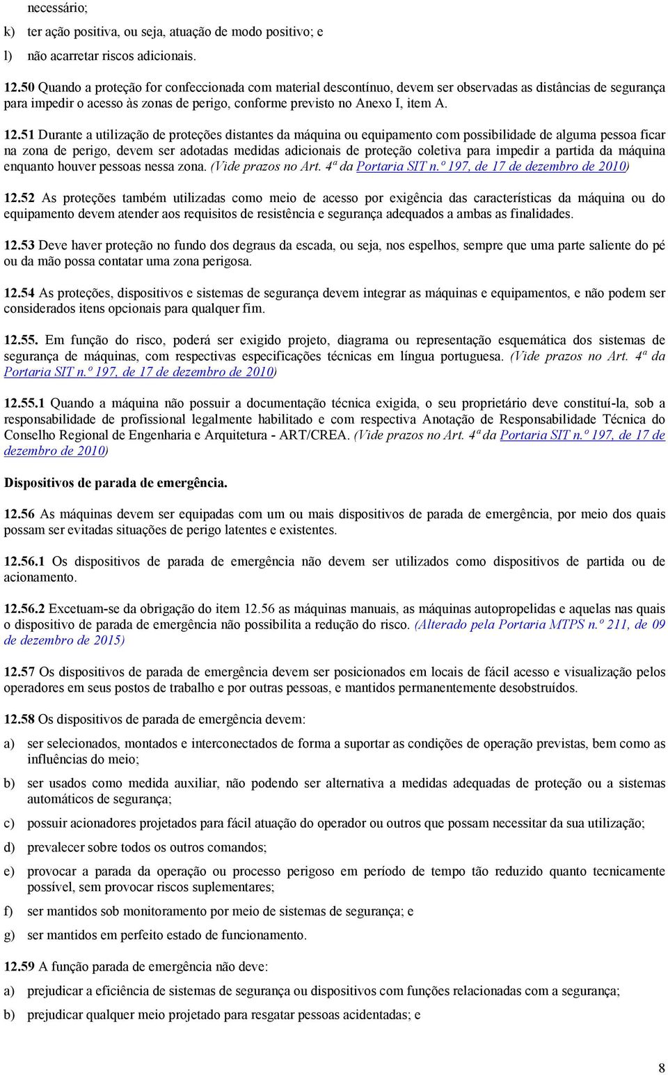 51 Durante a utilização de proteções distantes da máquina ou equipamento com possibilidade de alguma pessoa ficar na zona de perigo, devem ser adotadas medidas adicionais de proteção coletiva para