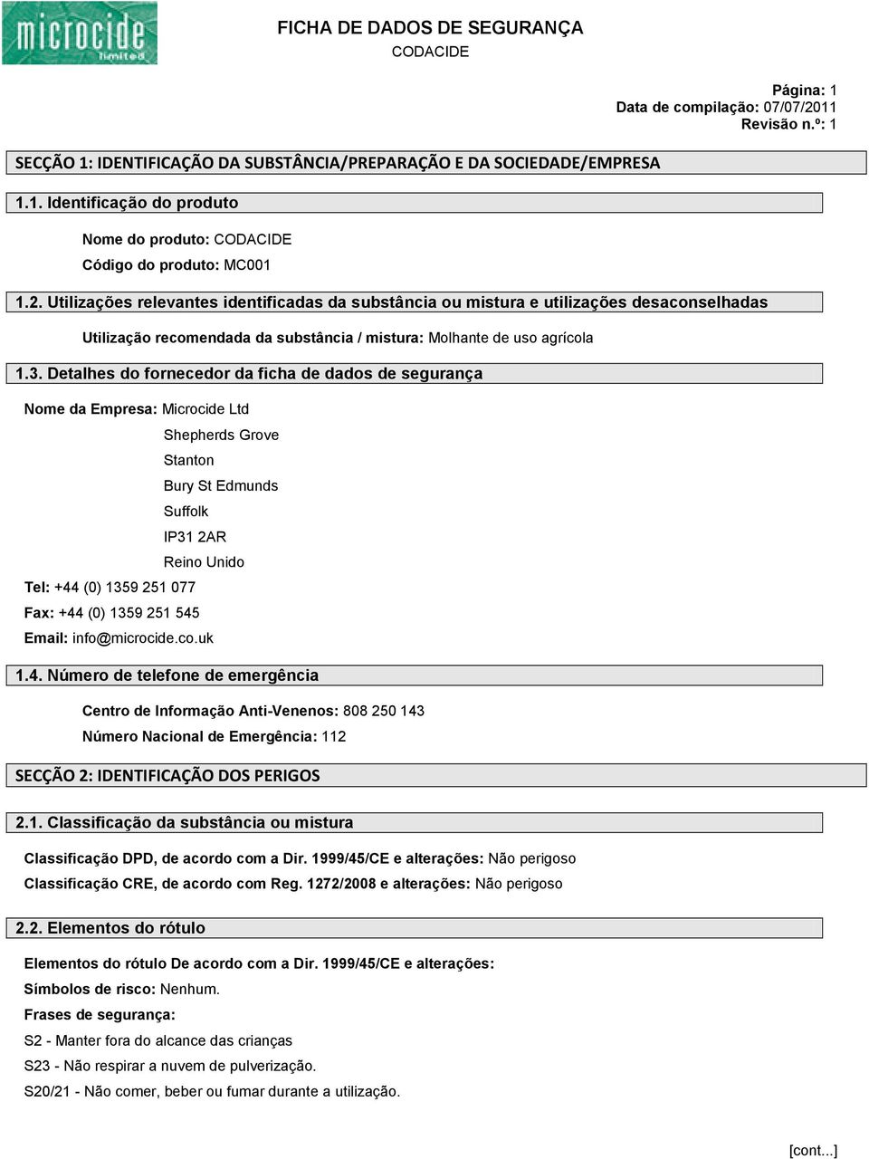 Detalhes do fornecedor da ficha de dados de segurança Nome da Empresa: Microcide Ltd Shepherds Grove Stanton Bury St Edmunds Suffolk IP31 2AR Tel: +44 (0) 1359 251 077 Fax: +44 (0) 1359 251 545 Reino