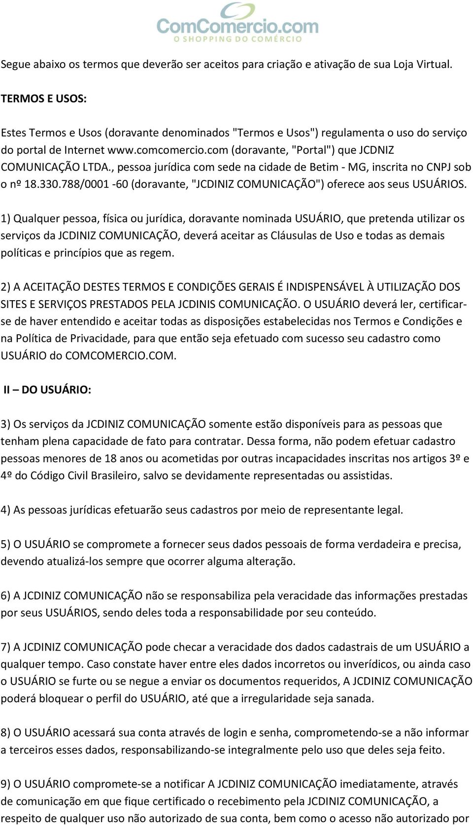 , pessoa jurídica com sede na cidade de Betim - MG, inscrita no CNPJ sob o nº 18.330.788/0001-60 (doravante, "JCDINIZ COMUNICAÇÃO") oferece aos seus USUÁRIOS.