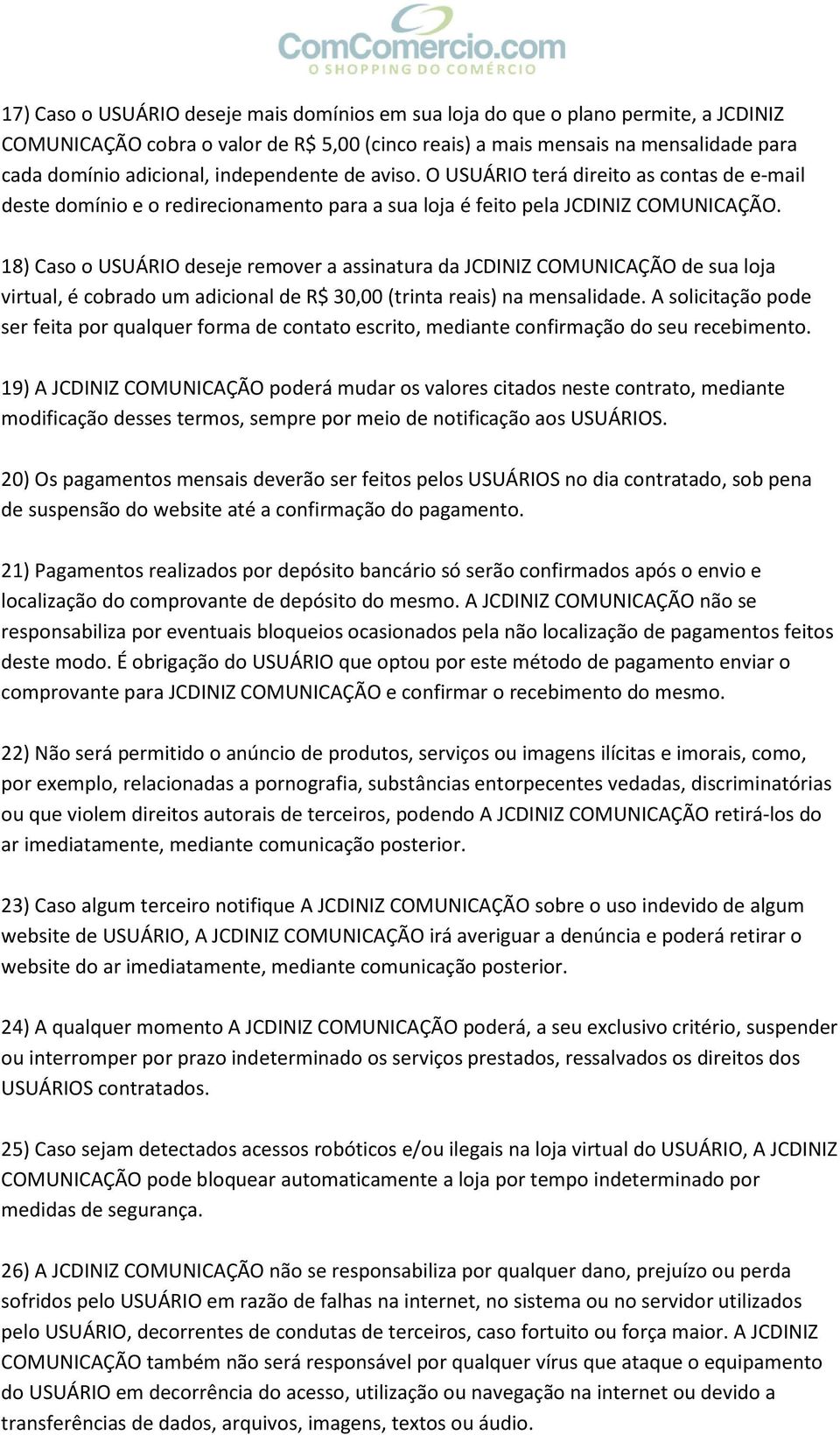 18) Caso o USUÁRIO deseje remover a assinatura da JCDINIZ COMUNICAÇÃO de sua loja virtual, é cobrado um adicional de R$ 30,00 (trinta reais) na mensalidade.
