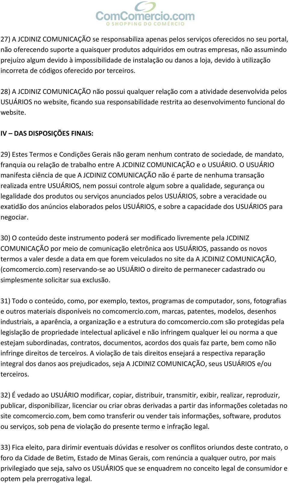 28) A JCDINIZ COMUNICAÇÃO não possui qualquer relação com a atividade desenvolvida pelos USUÁRIOS no website, ficando sua responsabilidade restrita ao desenvolvimento funcional do website.