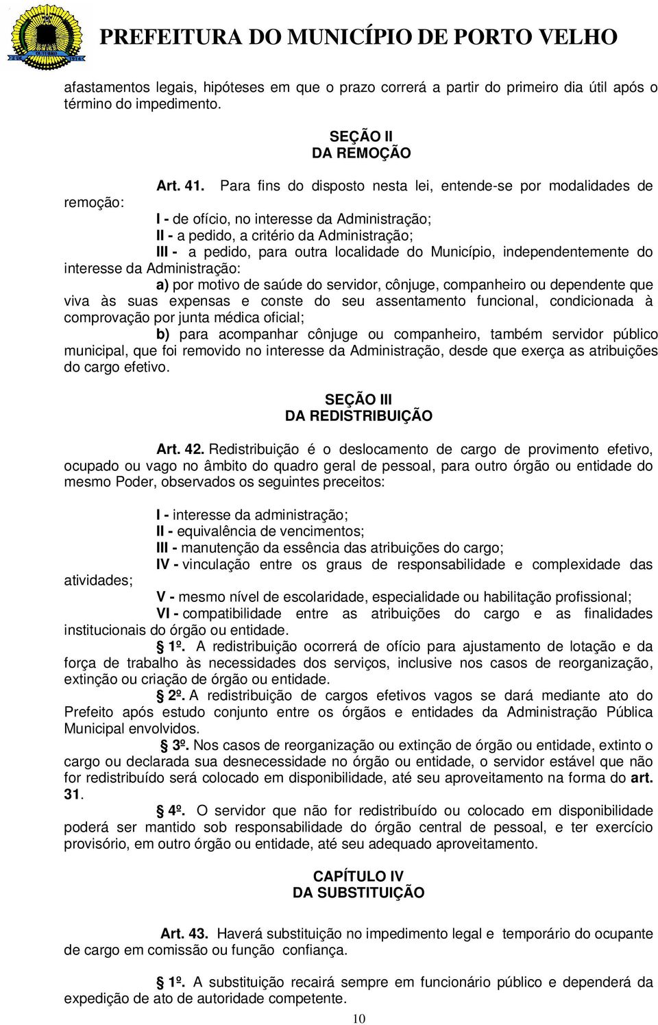 do Município, independentemente do interesse da Administração: a) por motivo de saúde do servidor, cônjuge, companheiro ou dependente que viva às suas expensas e conste do seu assentamento funcional,