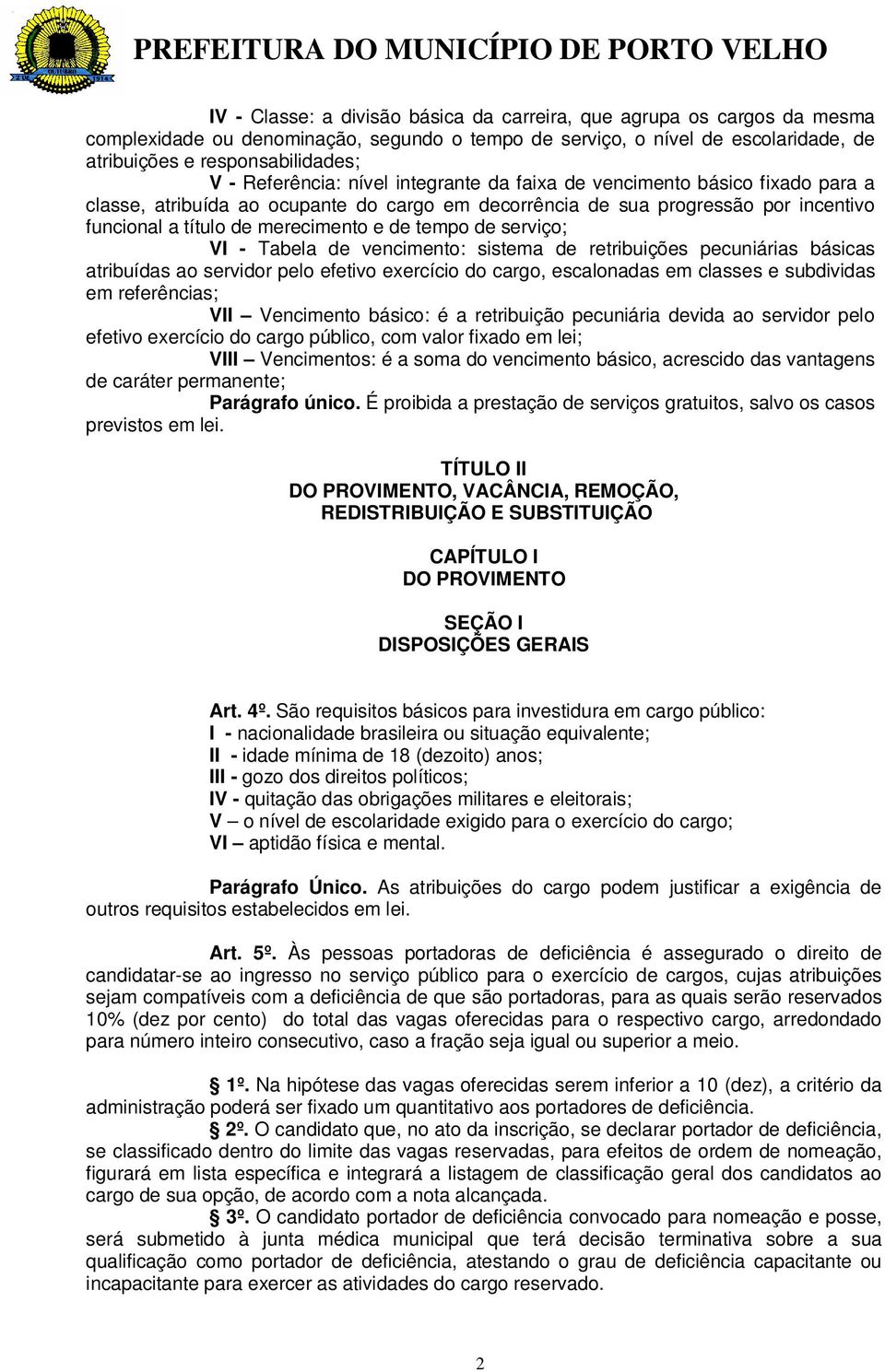 tempo de serviço; VI - Tabela de vencimento: sistema de retribuições pecuniárias básicas atribuídas ao servidor pelo efetivo exercício do cargo, escalonadas em classes e subdividas em referências;