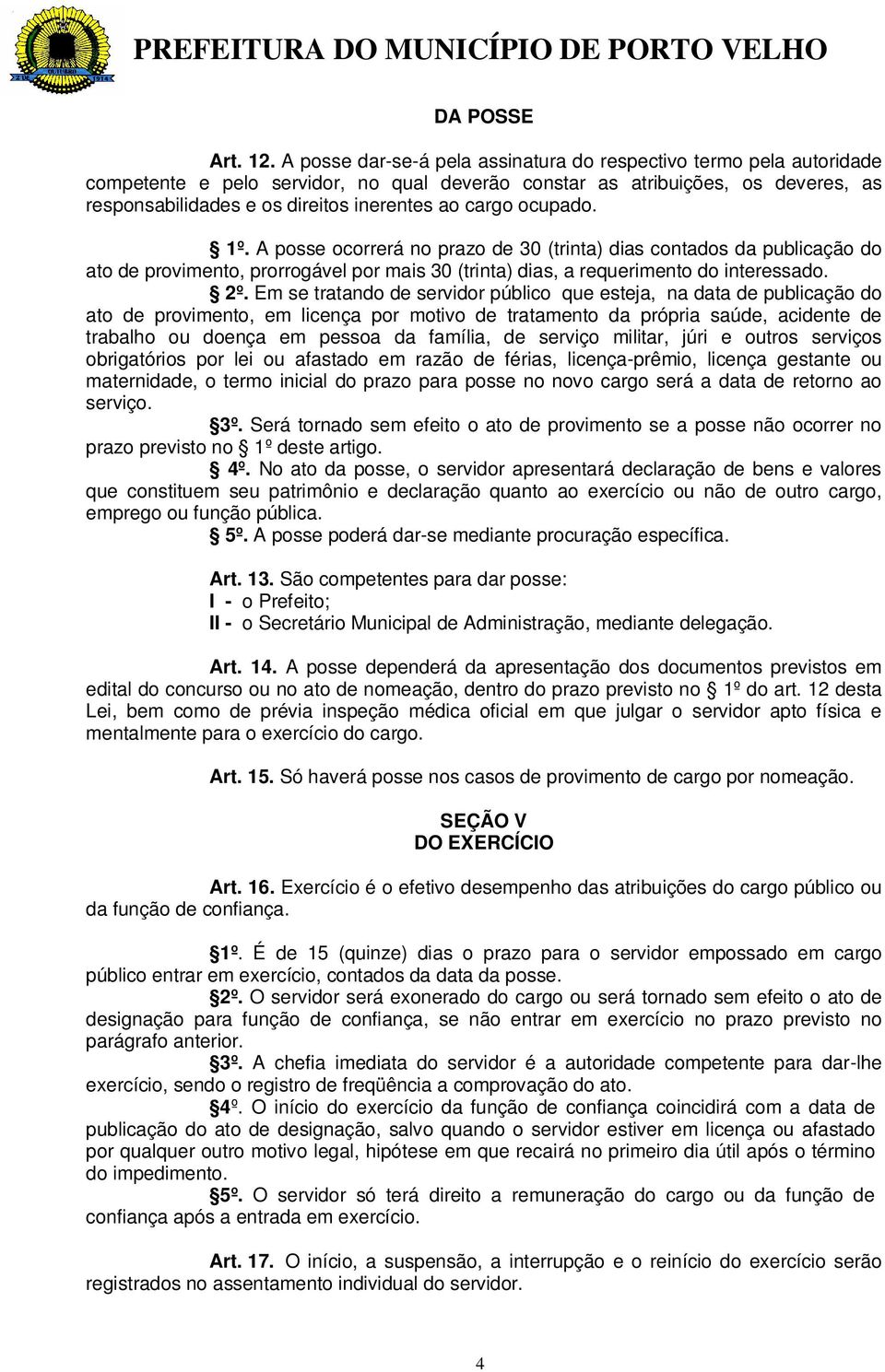 cargo ocupado. 1º. A posse ocorrerá no prazo de 30 (trinta) dias contados da publicação do ato de provimento, prorrogável por mais 30 (trinta) dias, a requerimento do interessado. 2º.