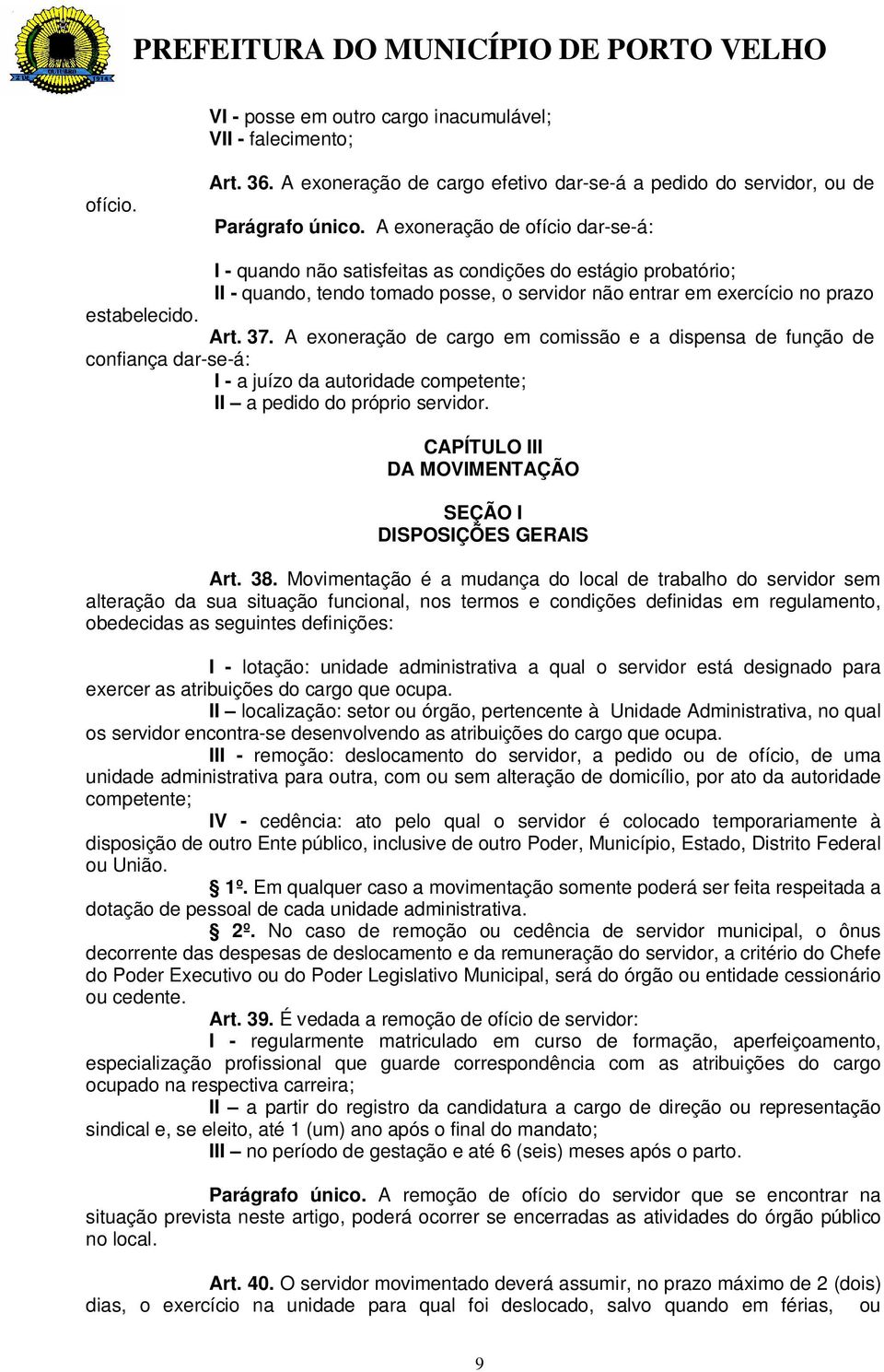 A exoneração de cargo em comissão e a dispensa de função de confiança dar-se-á: I - a juízo da autoridade competente; II a pedido do próprio servidor.