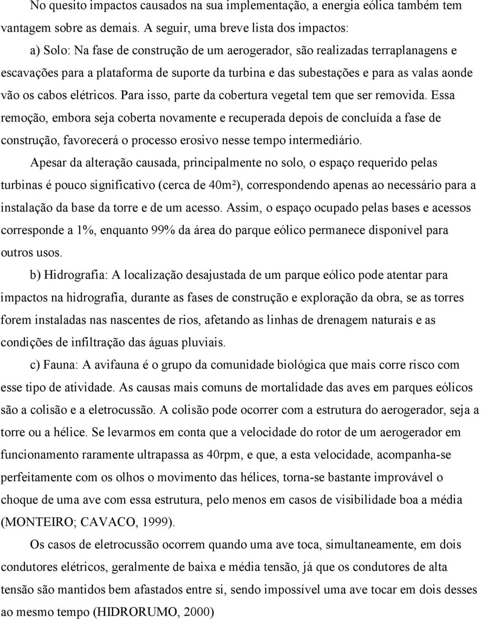 as valas aonde vão os cabos elétricos. Para isso, parte da cobertura vegetal tem que ser removida.