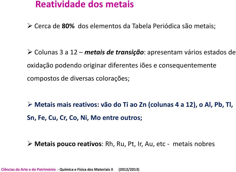 compostos de diversas colorações; Metais mais reativos: vão do Ti ao Zn (colunas 4 a 12), o Al, Pb, Tl,