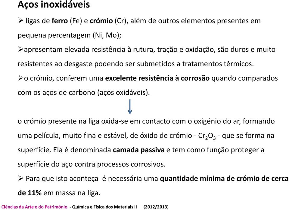 o crómio presente na liga oxida-se em contacto com o oxigénio do ar, formando uma película, muito fina e estável, de óxido de crómio -Cr 2 O 3 -que se forma na superfície.