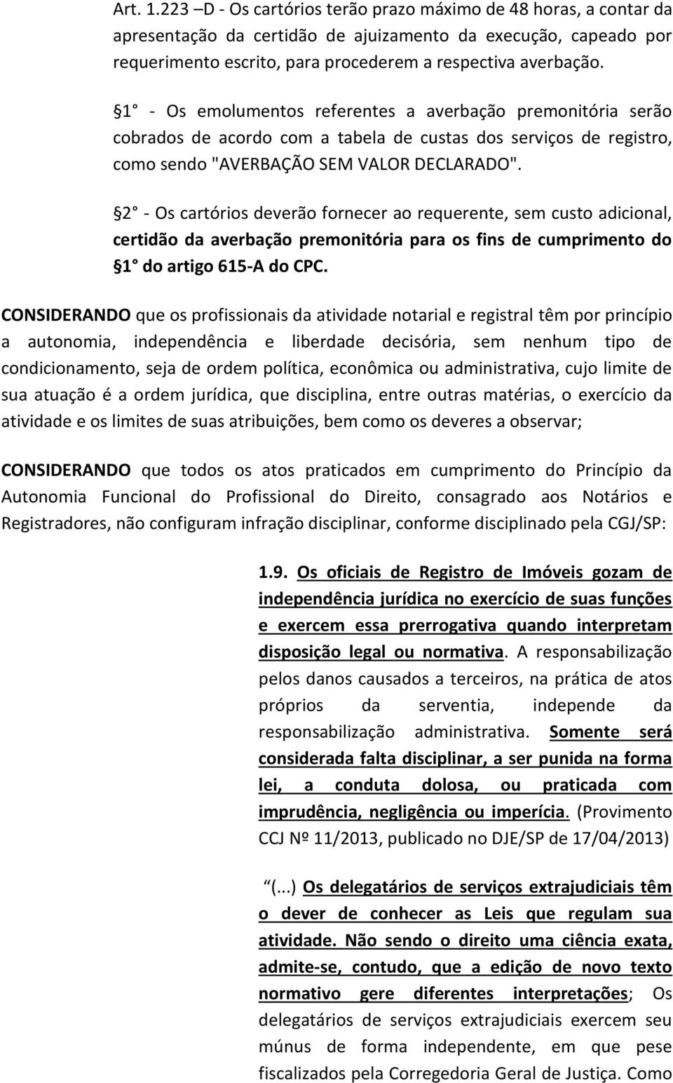 2 - Os cartórios deverão fornecer ao requerente, sem custo adicional, certidão da averbação premonitória para os fins de cumprimento do 1 do artigo 615-A do CPC.