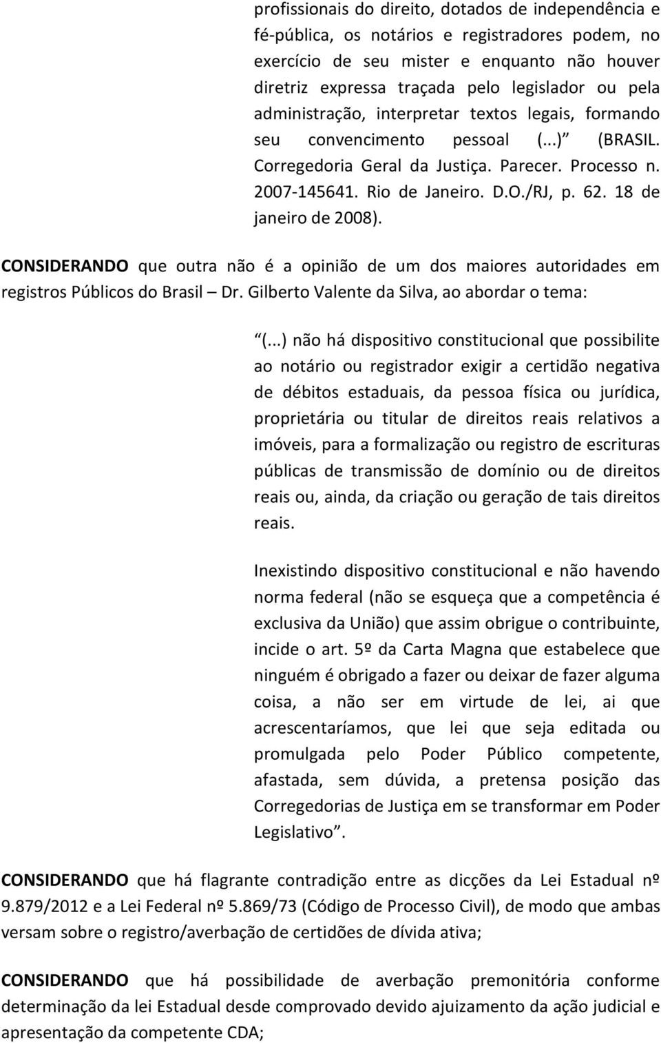 18 de janeiro de 2008). CONSIDERANDO que outra não é a opinião de um dos maiores autoridades em registros Públicos do Brasil Dr. Gilberto Valente da Silva, ao abordar o tema: (.