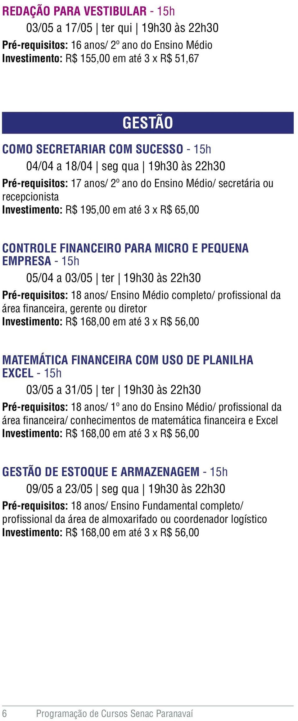 PEQUENA EMPRESA - 15h 05/04 a 03/05 ter 19h30 às 22h30 Pré-requisitos: 18 anos/ Ensino Médio completo/ profissional da área financeira, gerente ou diretor Investimento: R$ 168,00 em até 3 x R$ 56,00