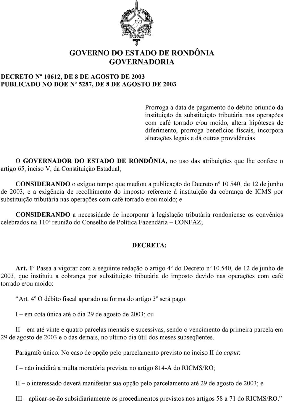 que lhe confere o artigo 65, inciso V, da Constituição Estadual; CONSIDERANDO o exíguo tempo que mediou a publicação do Decreto nº 10.