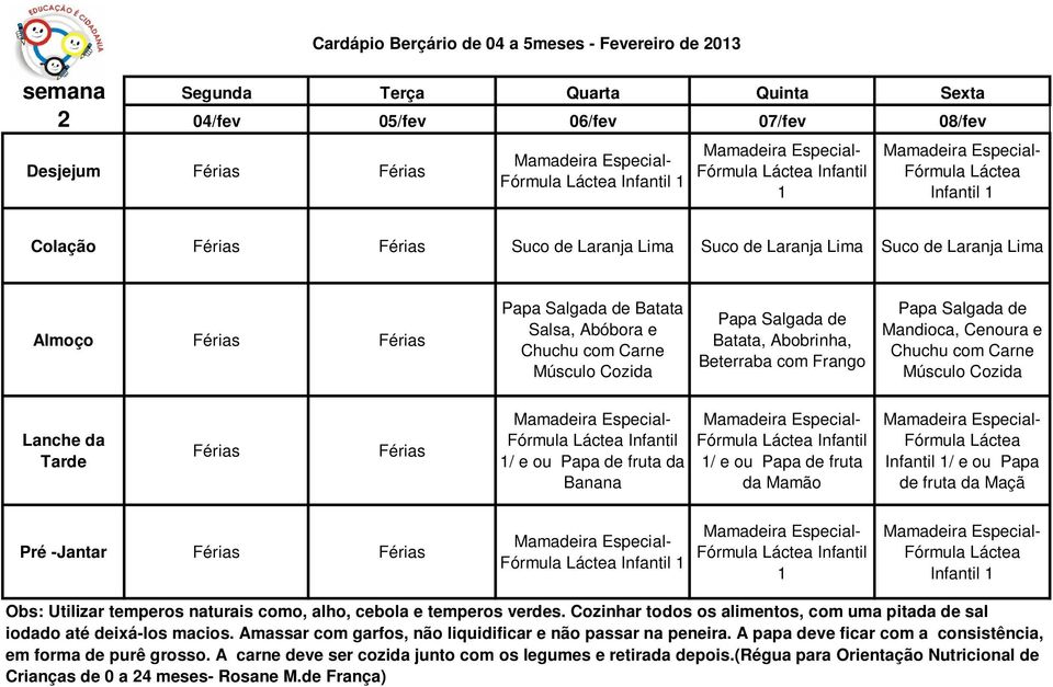 Chuchu com Carne Músculo Cozida Lanche da Tarde Férias Férias / e ou Papa de fruta da Banana / e ou Papa de fruta da Mamão Fórmula Láctea Infantil / e ou Papa de fruta da Maçã Pré -Jantar Férias