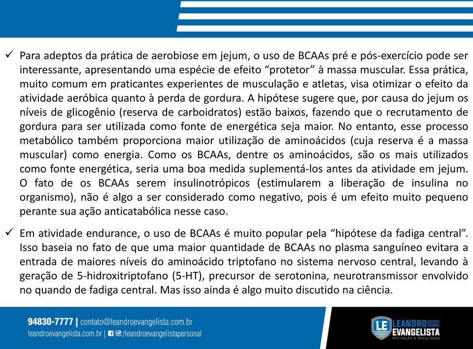 A hipótese sugere que, por causa do jejum os níveis de glicogênio (reserva de carboidratos) estão baixos, fazendo que o recrutamento de gordura para ser utilizada como fonte de energética seja maior.