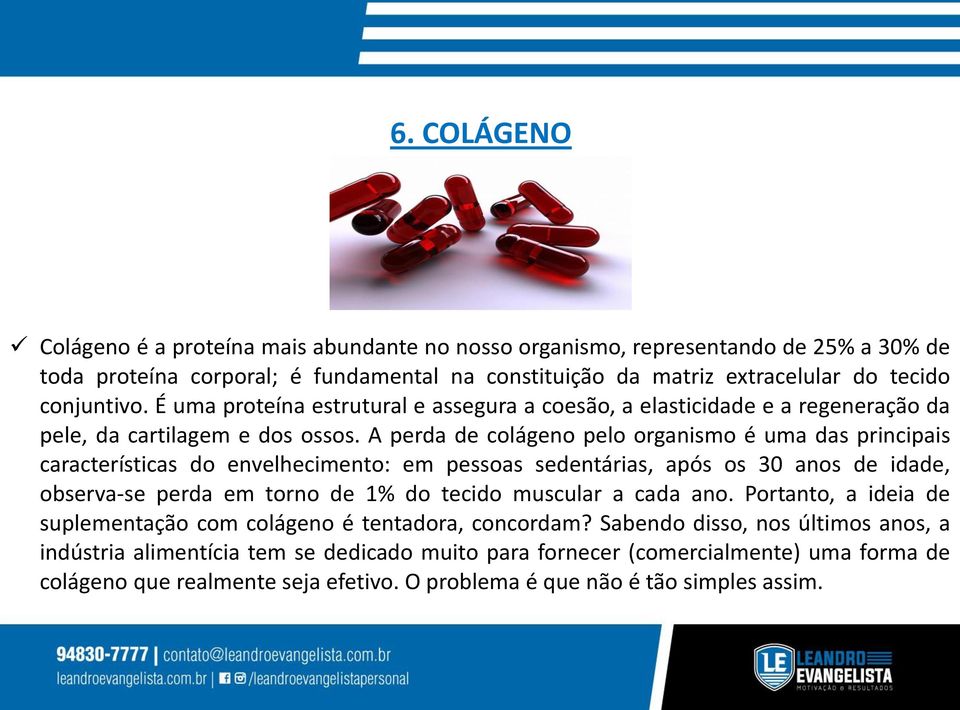 A perda de colágeno pelo organismo é uma das principais características do envelhecimento: em pessoas sedentárias, após os 30 anos de idade, observa-se perda em torno de 1% do tecido muscular a