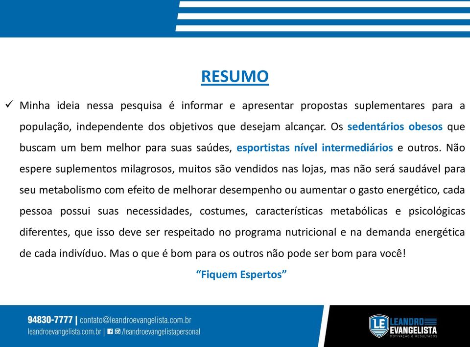 Não espere suplementos milagrosos, muitos são vendidos nas lojas, mas não será saudável para seu metabolismo com efeito de melhorar desempenho ou aumentar o gasto energético,