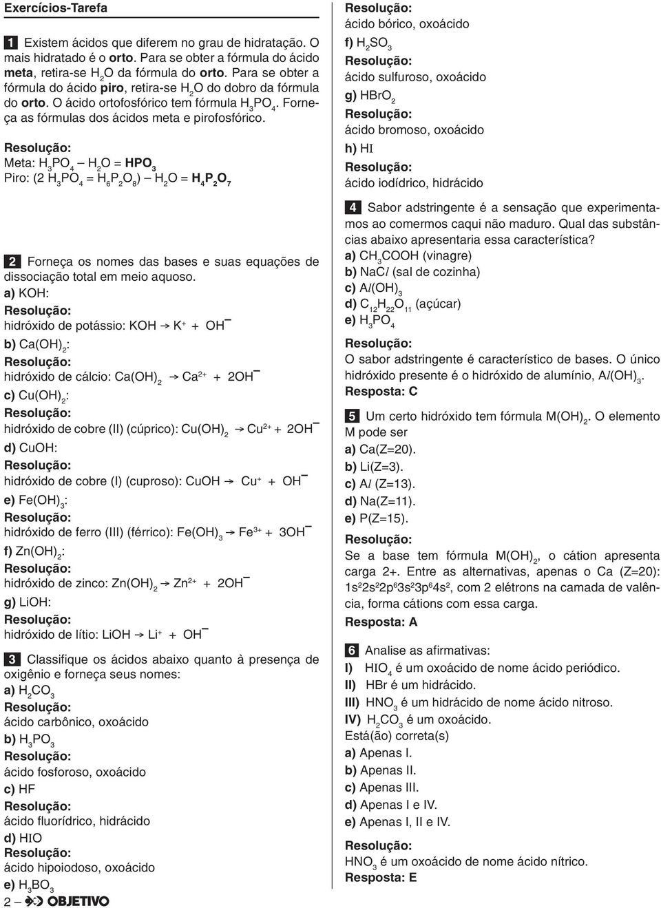 H 6 O 8 ) H 2 O = H 4 2 Forneça os nomes das bases e suas equações de dissociação total em meio aquoso a) KOH: hidróxido de potássio: KOH K + + OH b) Ca(OH) 2 : hidróxido de cálcio: Ca(OH) 2 Ca 2+ +