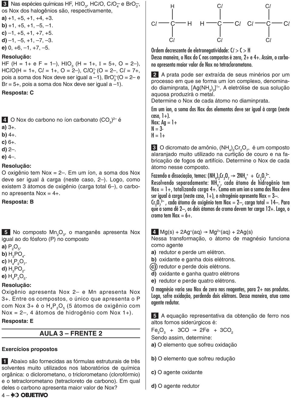 deve ser igual a 1) Resposta: C 4 O Nox do carbono no íon carbonato (CO 3 ) 2 é a) 3+ b) 4+ c) 6+ d) 2 e) 4 O oxigênio tem Nox = 2 Em um íon, a soma dos Nox deve ser igual à carga (neste caso, 2 )