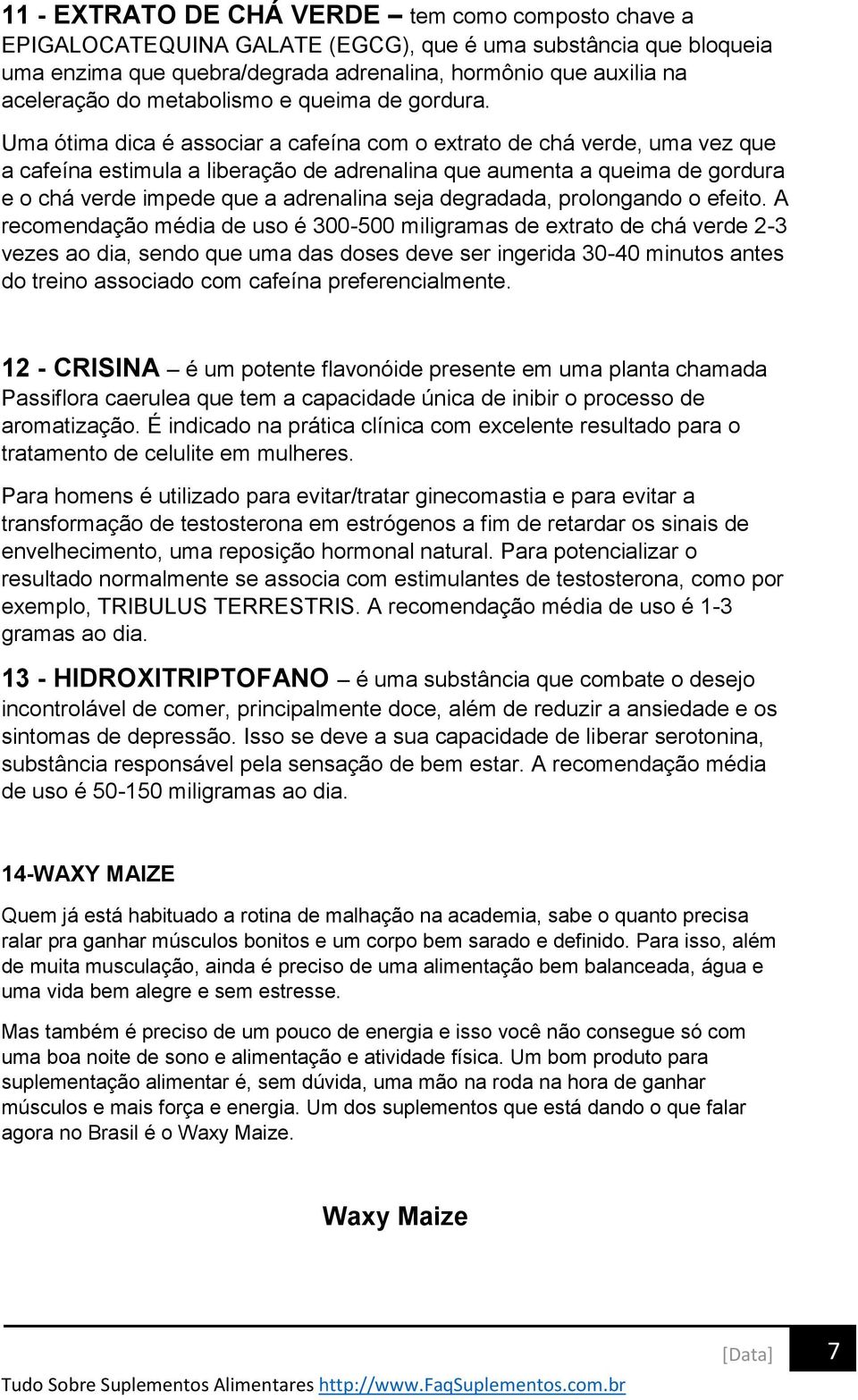 Uma ótima dica é associar a cafeína com o extrato de chá verde, uma vez que a cafeína estimula a liberação de adrenalina que aumenta a queima de gordura e o chá verde impede que a adrenalina seja