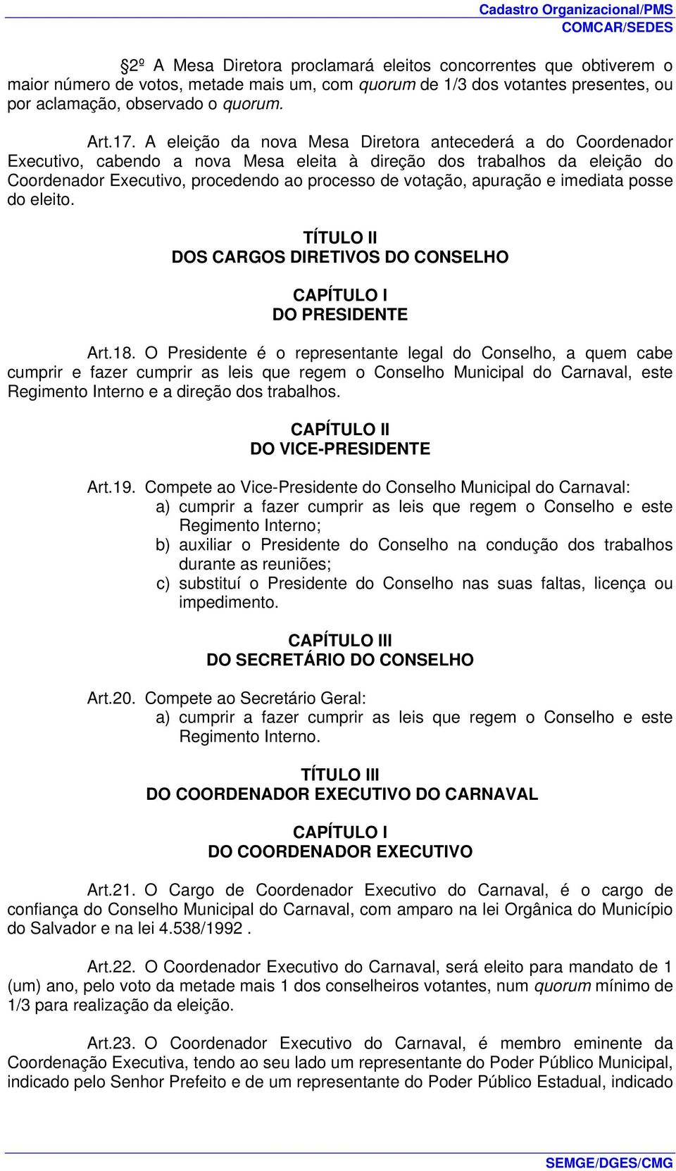 apuração e imediata posse do eleito. TÍTULO II DOS CARGOS DIRETIVOS DO CONSELHO DO PRESIDENTE Art.18.