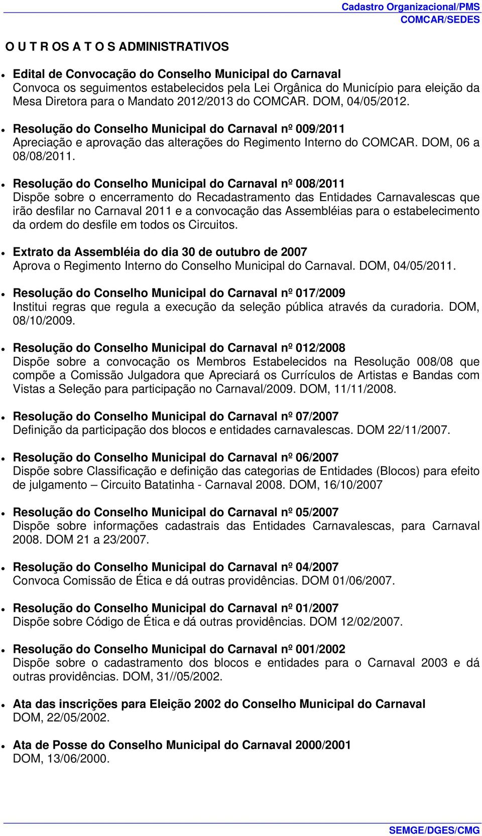 Resolução do Conselho Municipal do Carnaval nº 008/2011 Dispõe sobre o encerramento do Recadastramento das Entidades Carnavalescas que irão desfilar no Carnaval 2011 e a convocação das Assembléias