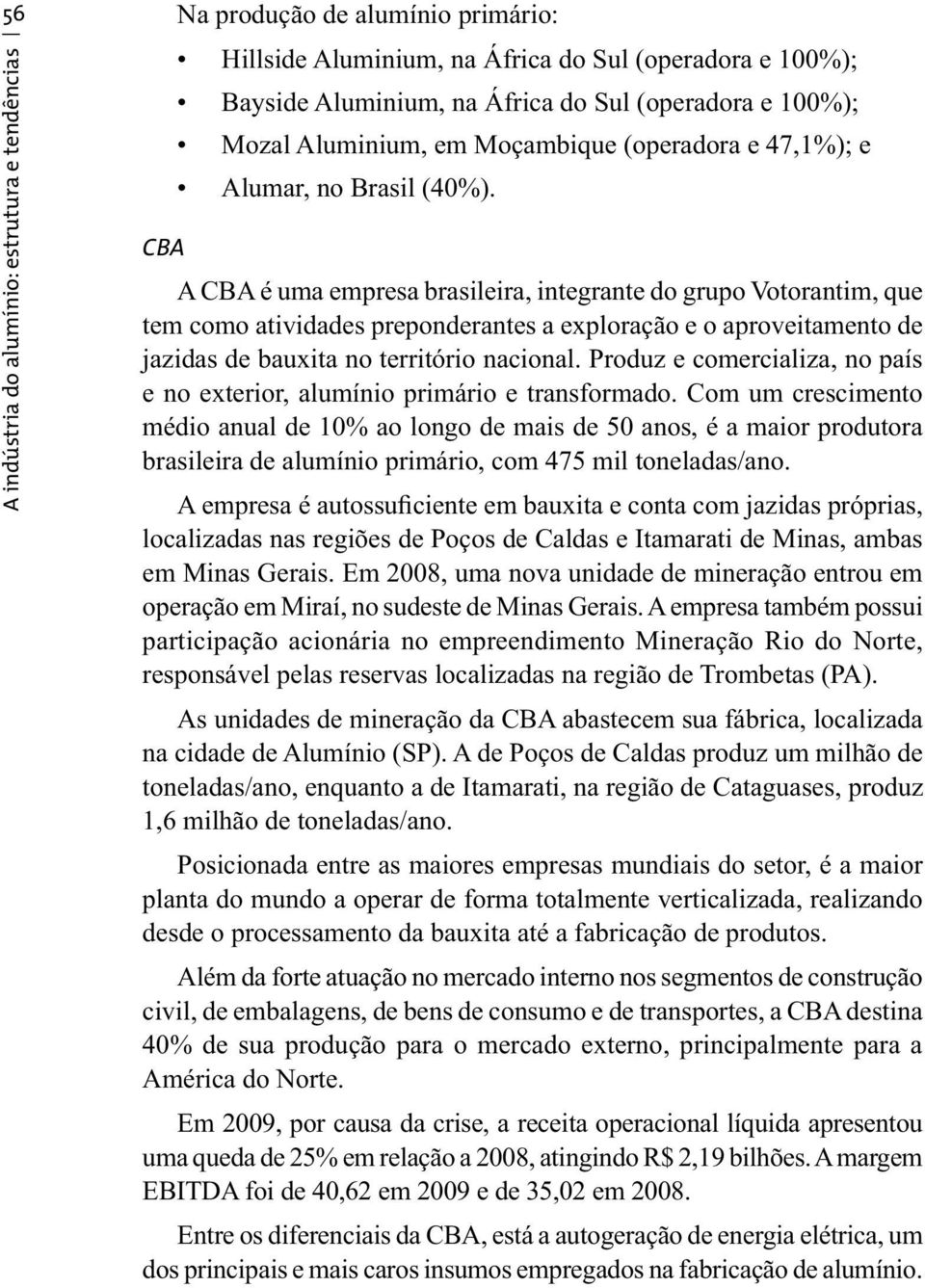 CBA A CBA é uma empresa brasileira, integrante do grupo Votorantim, que tem como atividades preponderantes a exploração e o aproveitamento de jazidas de bauxita no território nacional.