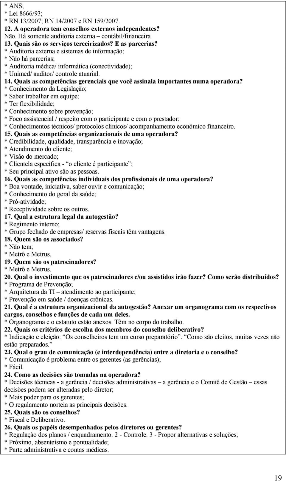 * Auditoria externa e sistemas de informação; * Não há parcerias; * Auditoria médica/ informática (conectividade); * Unimed/ auditor/ controle atuarial. 14.