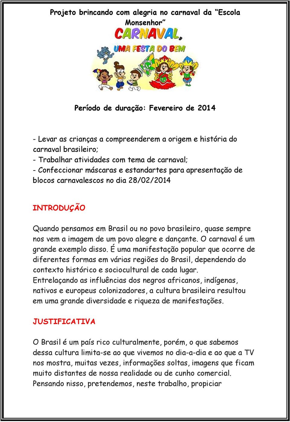 sempre nos vem a imagem de um povo alegre e dançante. O carnaval é um grande exemplo disso.