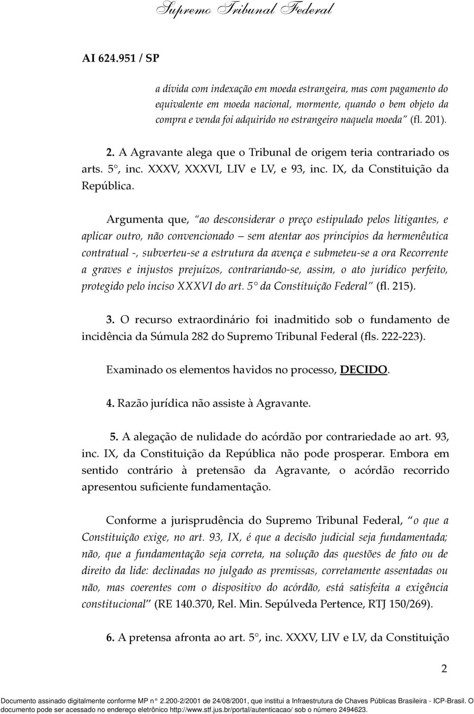 Argumenta que, ao desconsiderar o preço estipulado pelos litigantes, e aplicar outro, não convencionado sem atentar aos princípios da hermenêutica contratual -, subverteu-se a estrutura da avença e