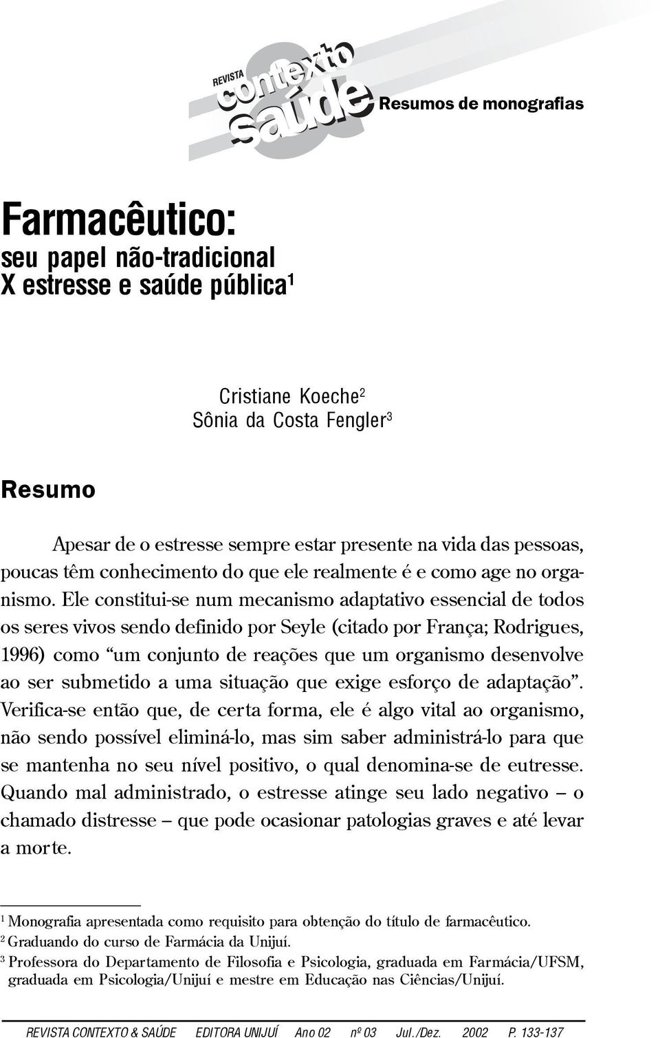 Ele constitui-se num mecanismo adaptativo essencial de todos os seres vivos sendo definido por Seyle (citado por França; Rodrigues, 1996) como um conjunto de reações que um organismo desenvolve ao